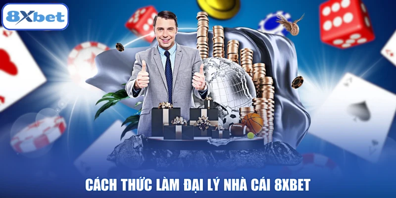 Cách thức làm đại lý nhà cái 8XBET
