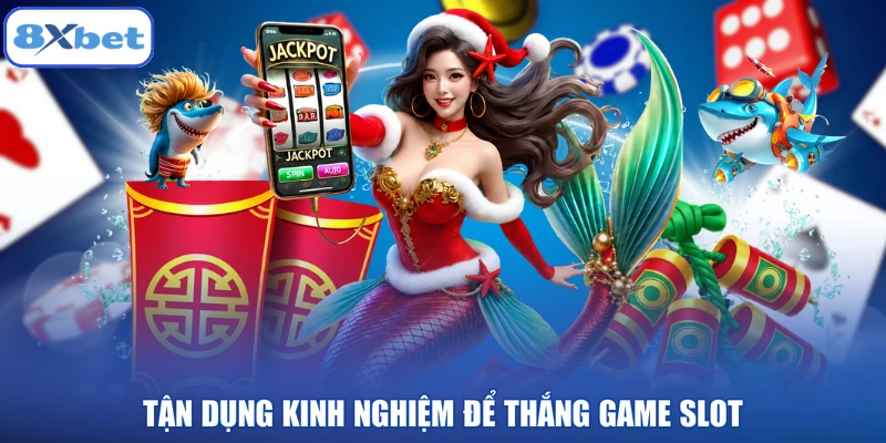 Tận dụng kinh nghiệm để thắng game slot